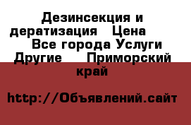 Дезинсекция и дератизация › Цена ­ 1 000 - Все города Услуги » Другие   . Приморский край